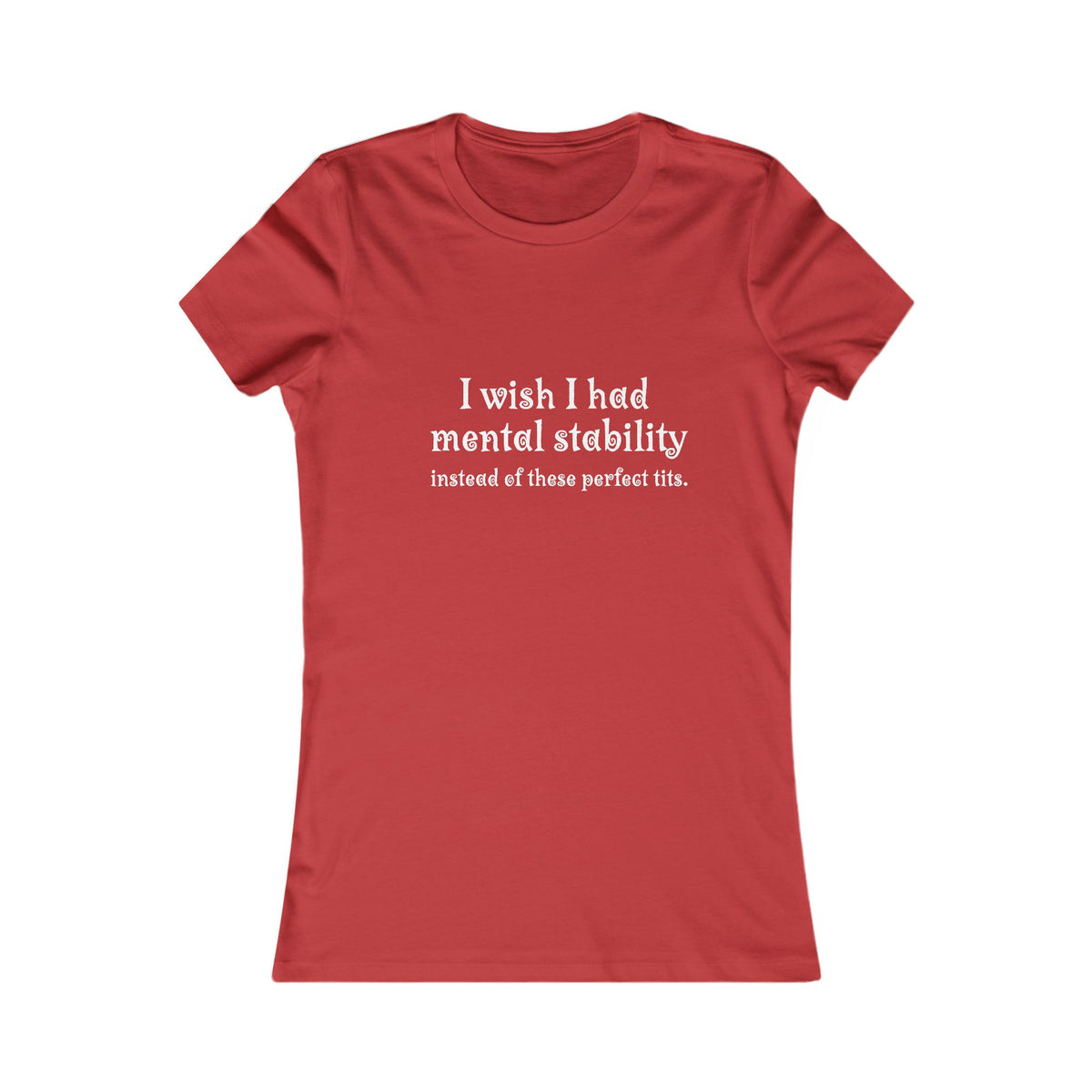 Women's Tee — "I Wish I Had Mental Stability Instead of These Perfect Tits" Graphic Shirt