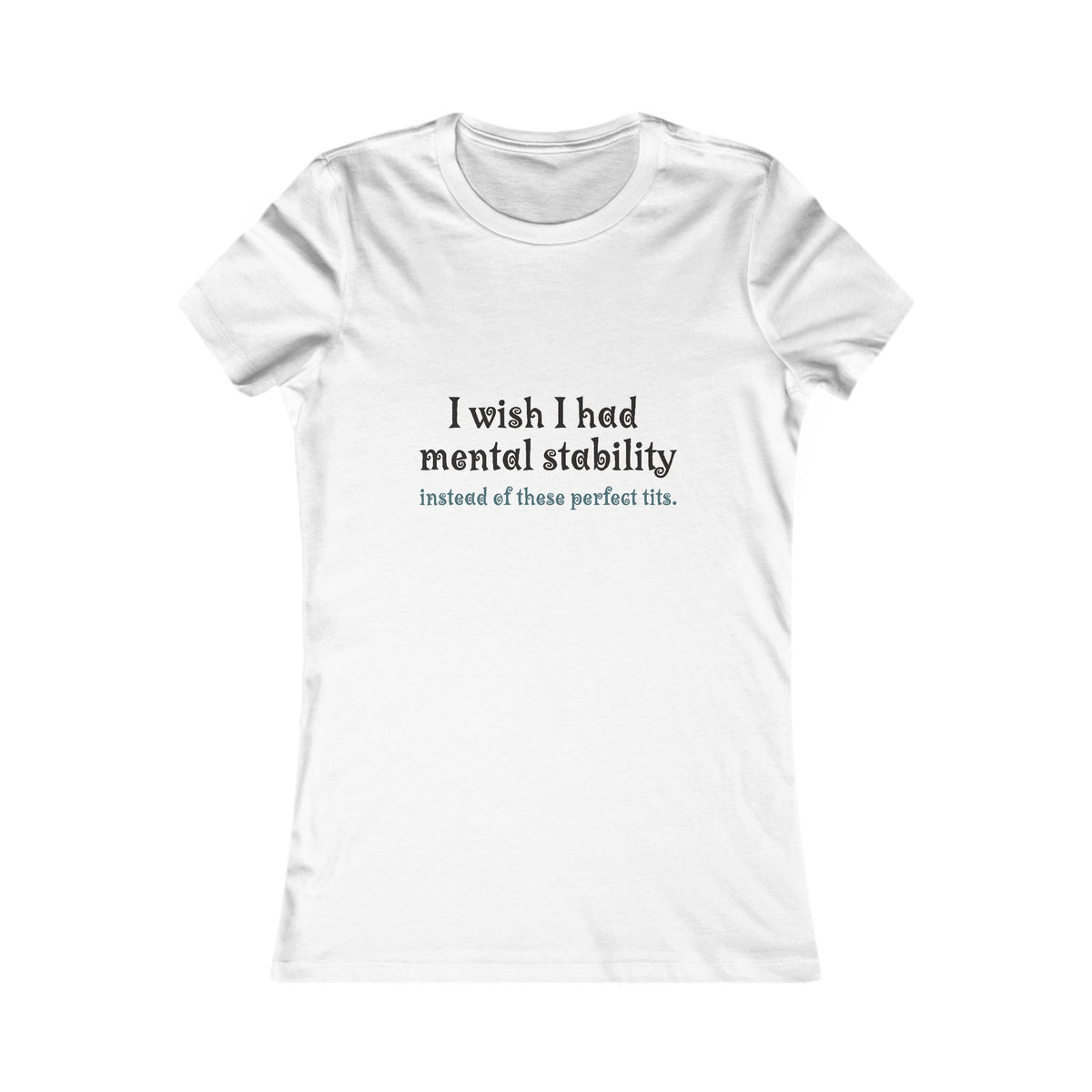 Women's Tee — "I Wish I Had Mental Stability Instead of These Perfect Tits" Graphic Shirt