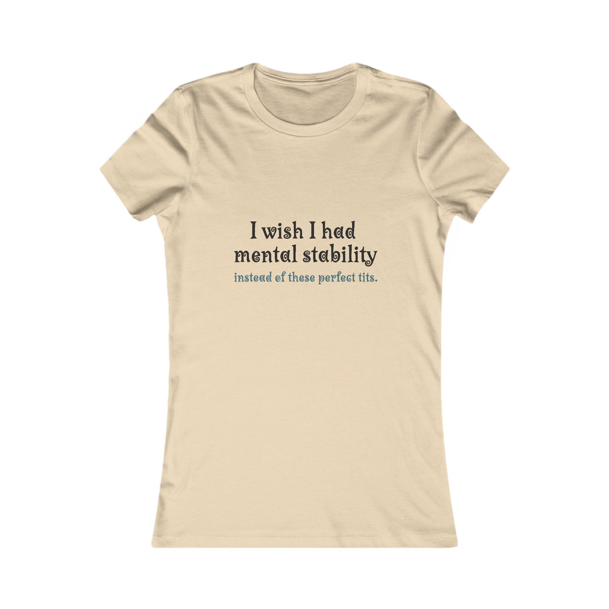 Women's Tee — "I Wish I Had Mental Stability Instead of These Perfect Tits" Graphic Shirt