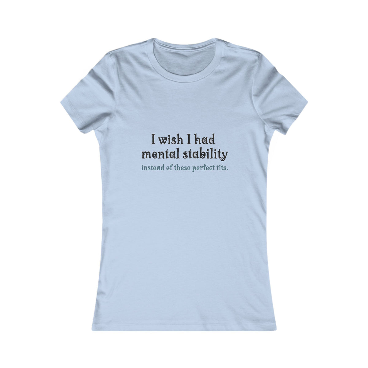 Women's Tee — "I Wish I Had Mental Stability Instead of These Perfect Tits" Graphic Shirt