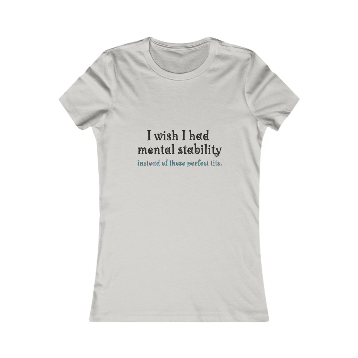 Women's Tee — "I Wish I Had Mental Stability Instead of These Perfect Tits" Graphic Shirt