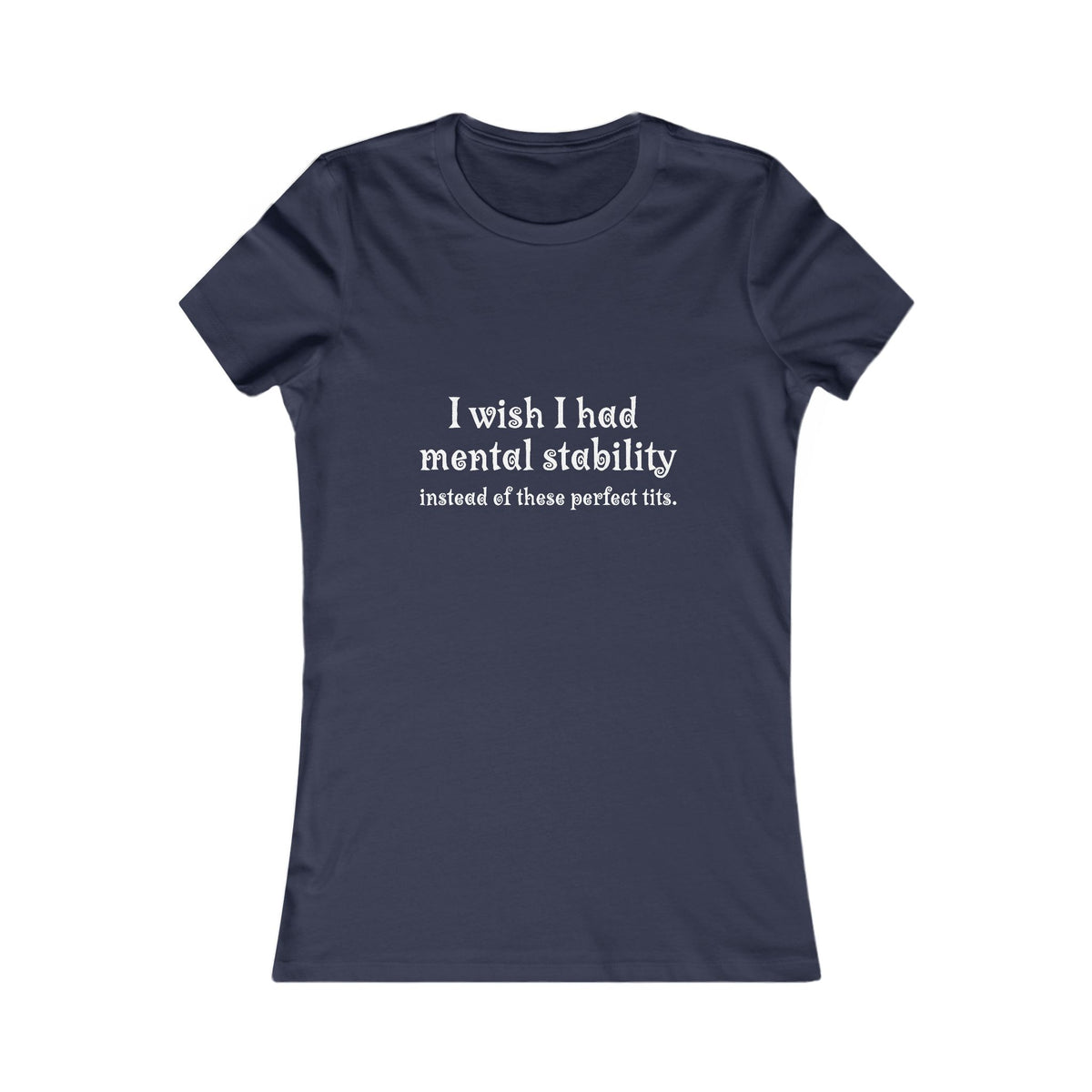 Women's Tee — "I Wish I Had Mental Stability Instead of These Perfect Tits" Graphic Shirt