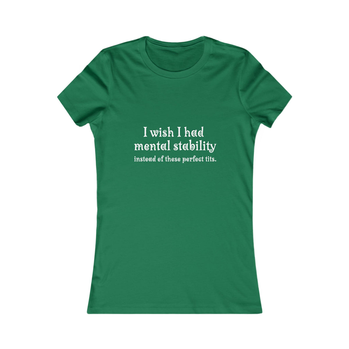 Women's Tee — "I Wish I Had Mental Stability Instead of These Perfect Tits" Graphic Shirt