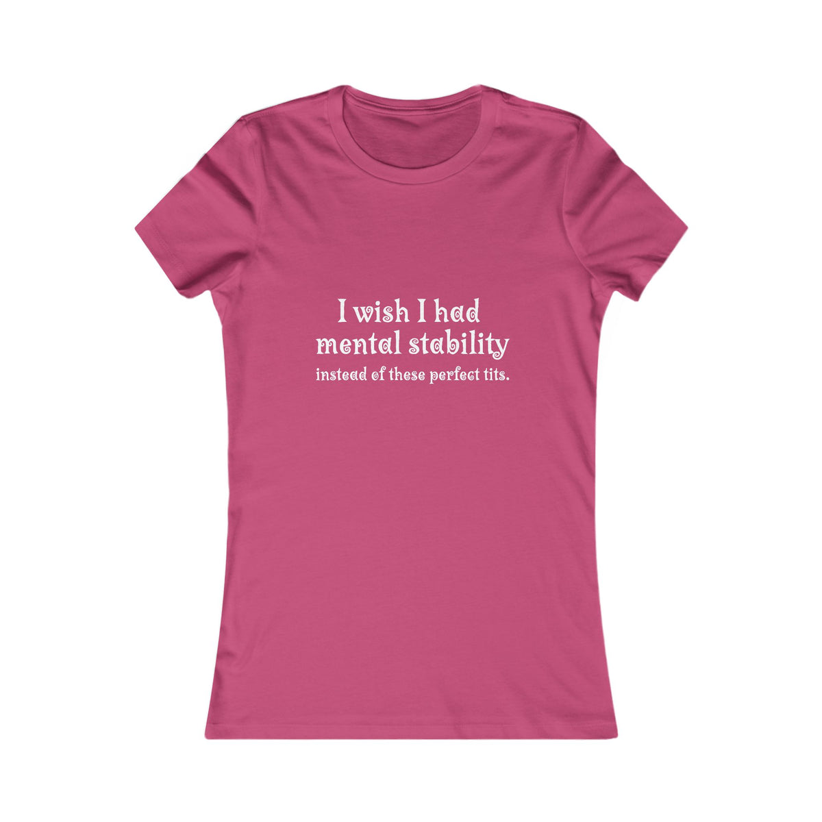 Women's Tee — "I Wish I Had Mental Stability Instead of These Perfect Tits" Graphic Shirt