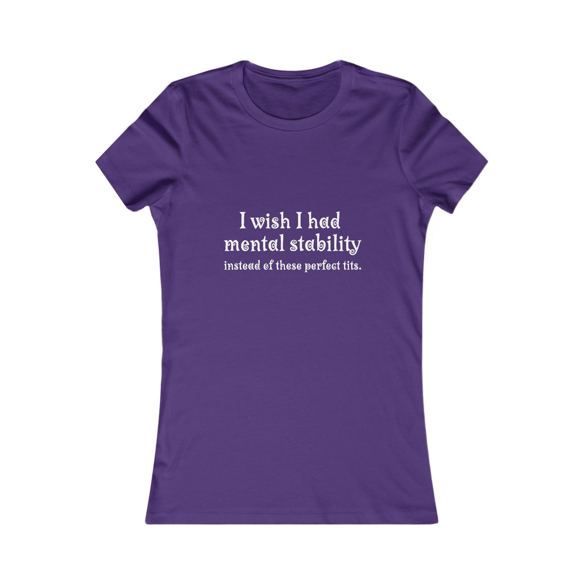 Women's Tee — "I Wish I Had Mental Stability Instead of These Perfect Tits" Graphic Shirt